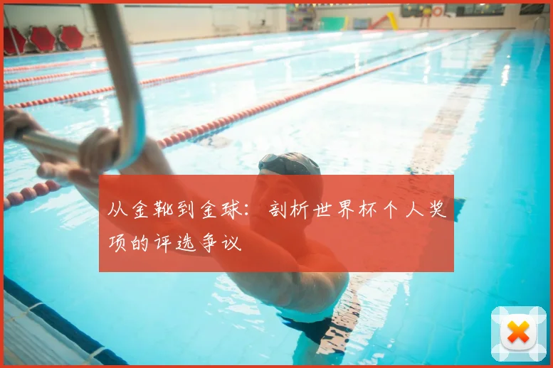 从金靴到金球:剖析世界杯个人奖项的评选争议