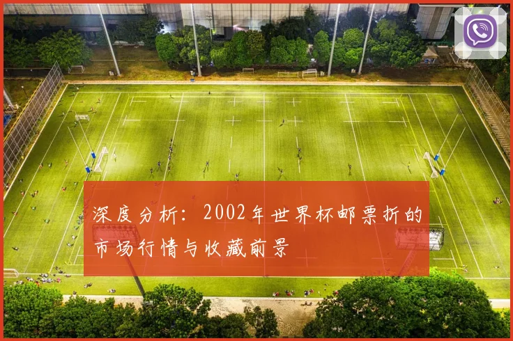 深度分析:2002年世界杯邮票折的市场行情与收藏前景