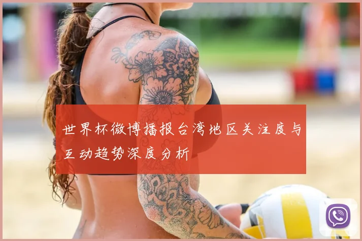 世界杯微博播报台湾地区关注度与互动趋势深度分析